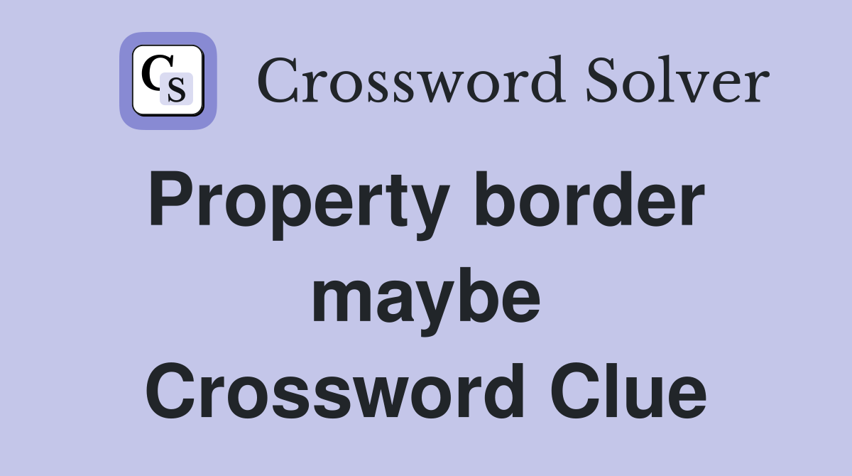 Property border  maybe Crossword Clue