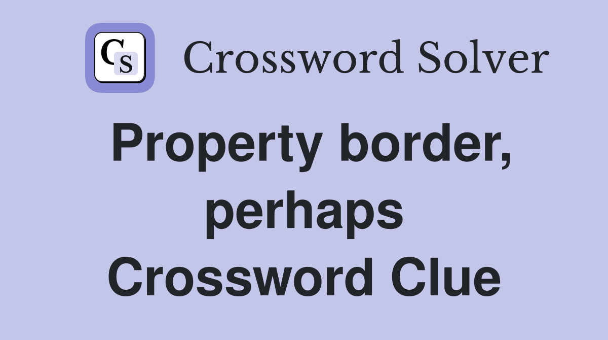 Property border, perhaps Crossword Clue