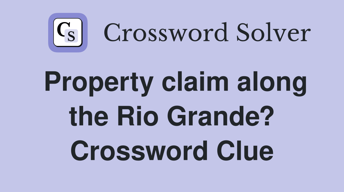 Property claim along the Rio Grande? Crossword Clue