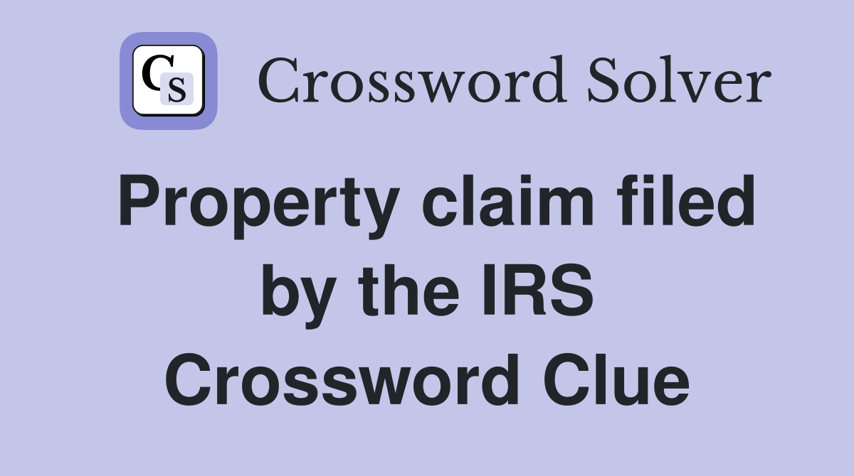 Property claim filed by the IRS Crossword Clue