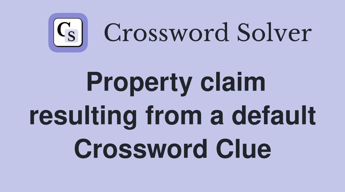 Property claim resulting from a default Crossword Clue