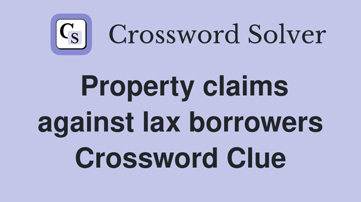 Property claims against lax borrowers Crossword Clue