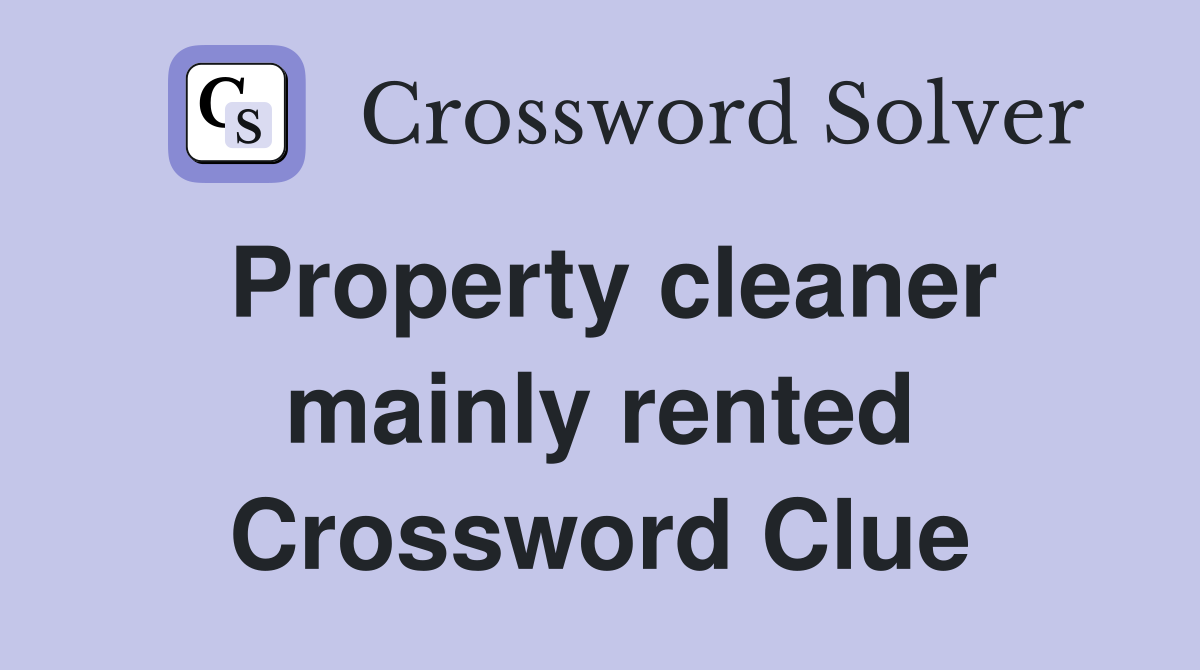 Property cleaner mainly rented Crossword Clue