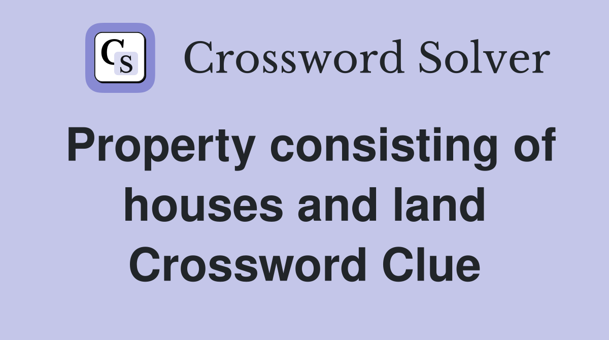 Property consisting of houses and land Crossword Clue