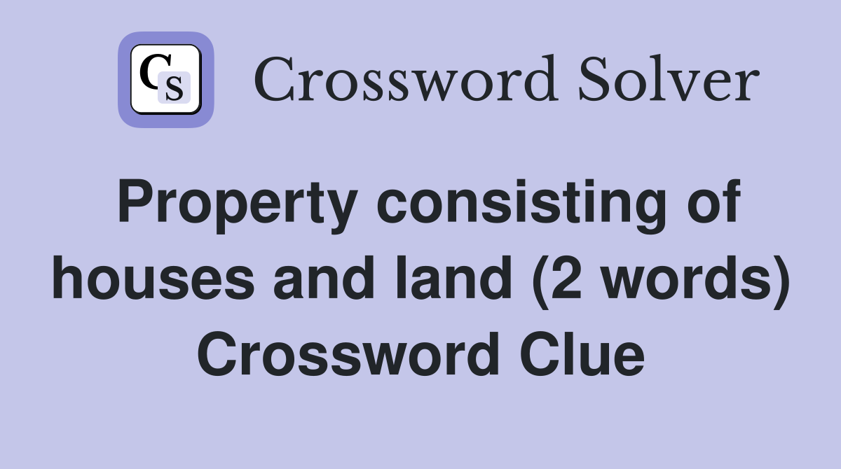 Property consisting of houses and land (2 words) Crossword Clue