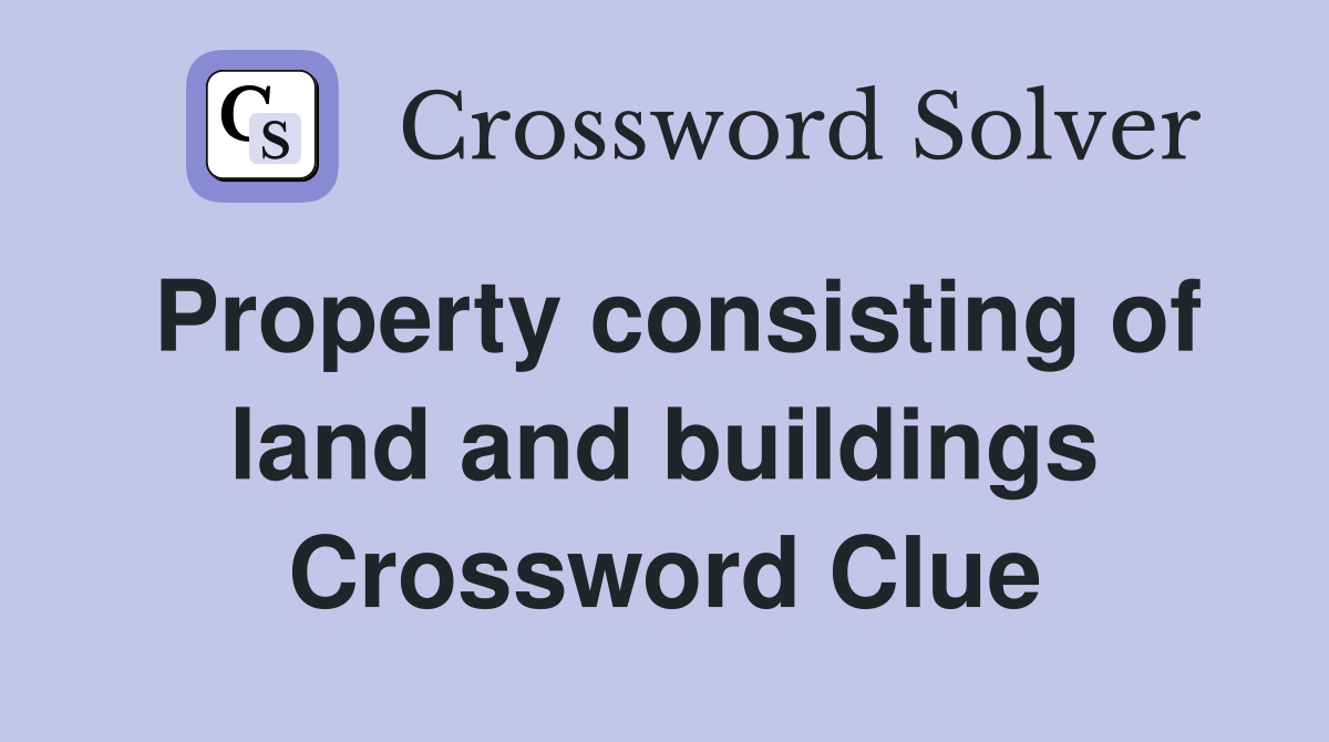 Property consisting of land and buildings Crossword Clue
