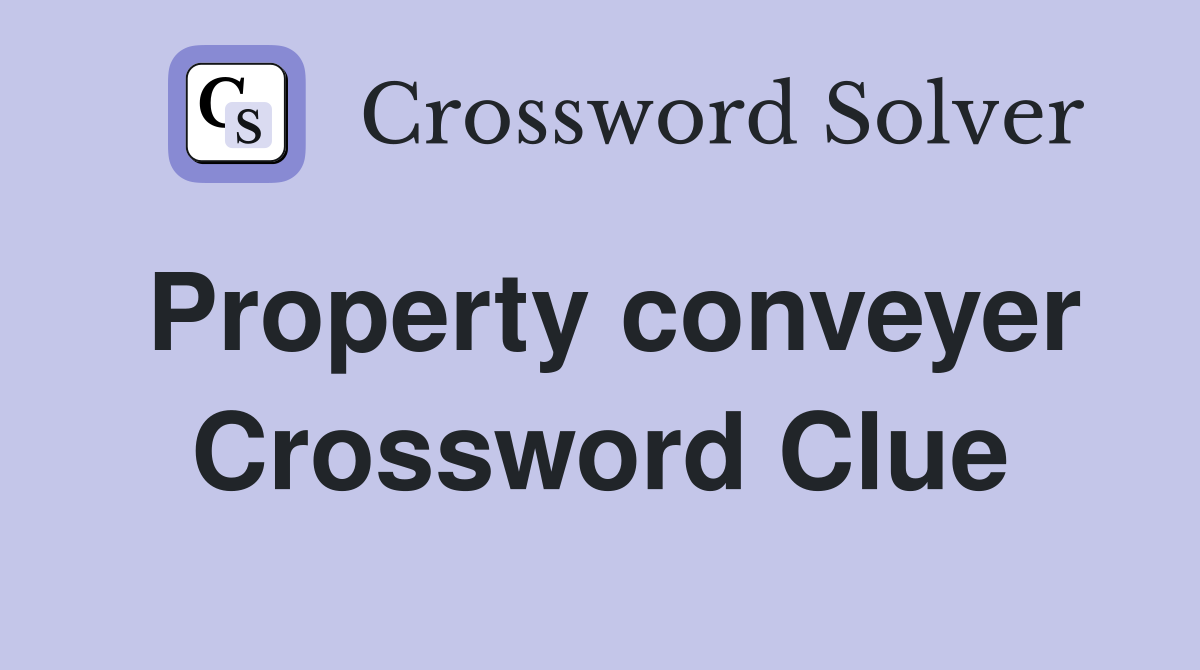 Property conveyer Crossword Clue