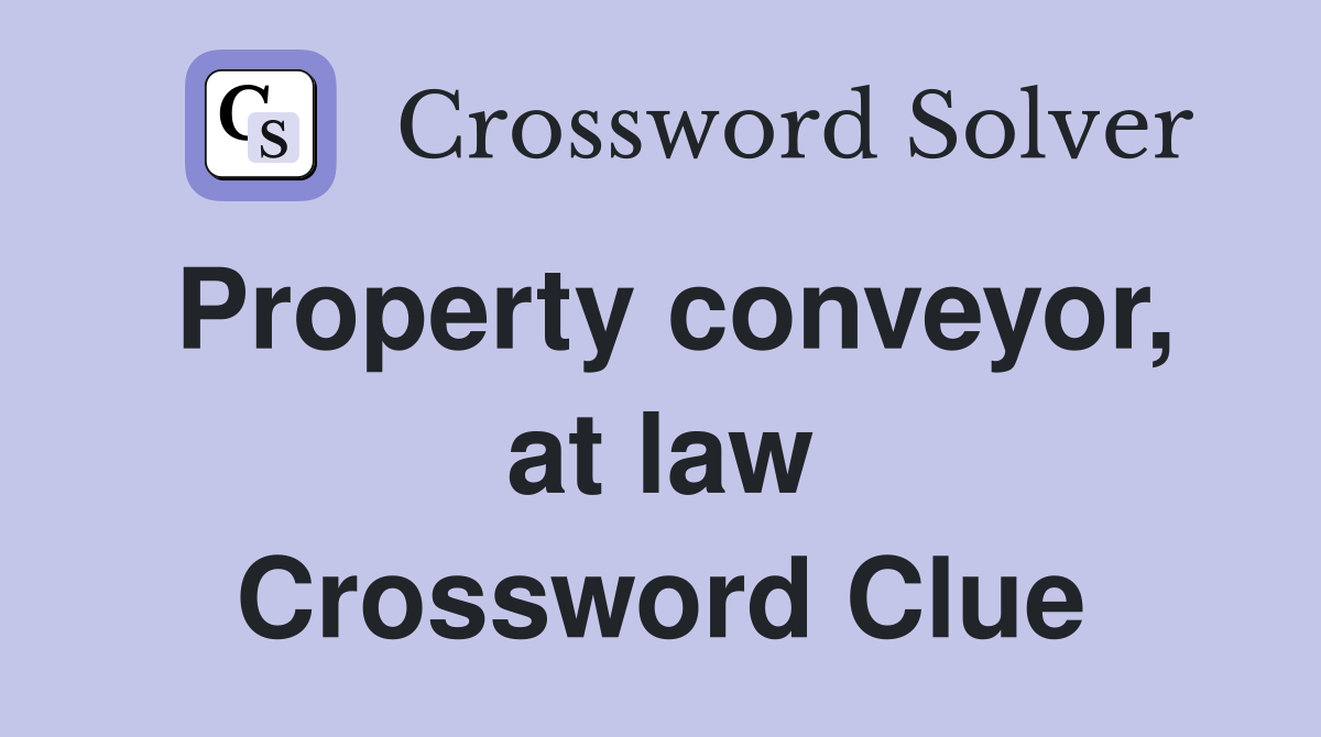 Property conveyor, at law Crossword Clue