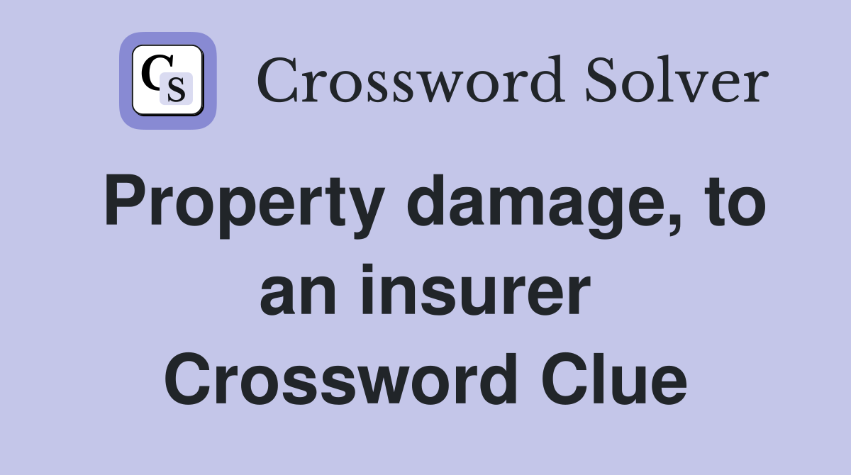 Property damage, to an insurer Crossword Clue