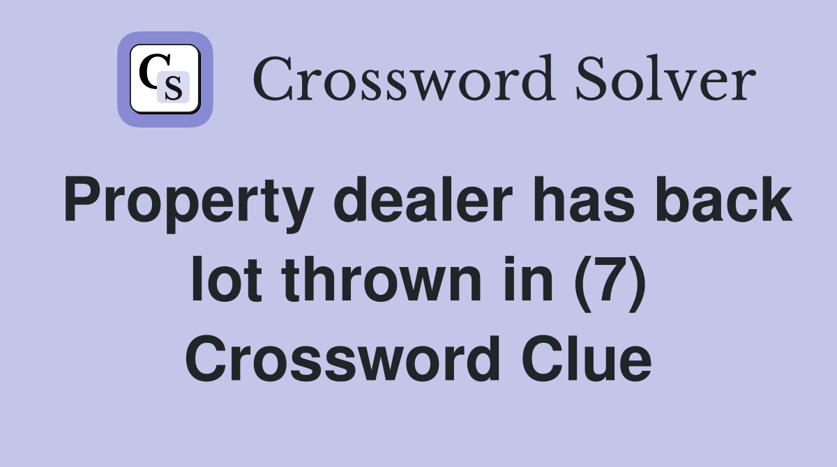 Property dealer has back lot thrown in (7) Crossword Clue
