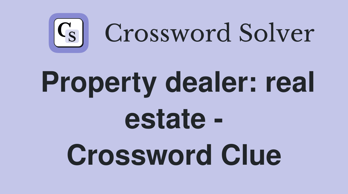 Property dealer: real estate - Crossword Clue