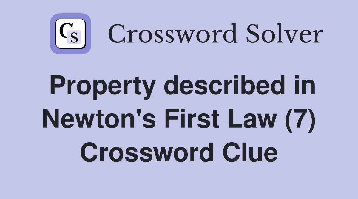 Property described in Newton's First Law (7) Crossword Clue