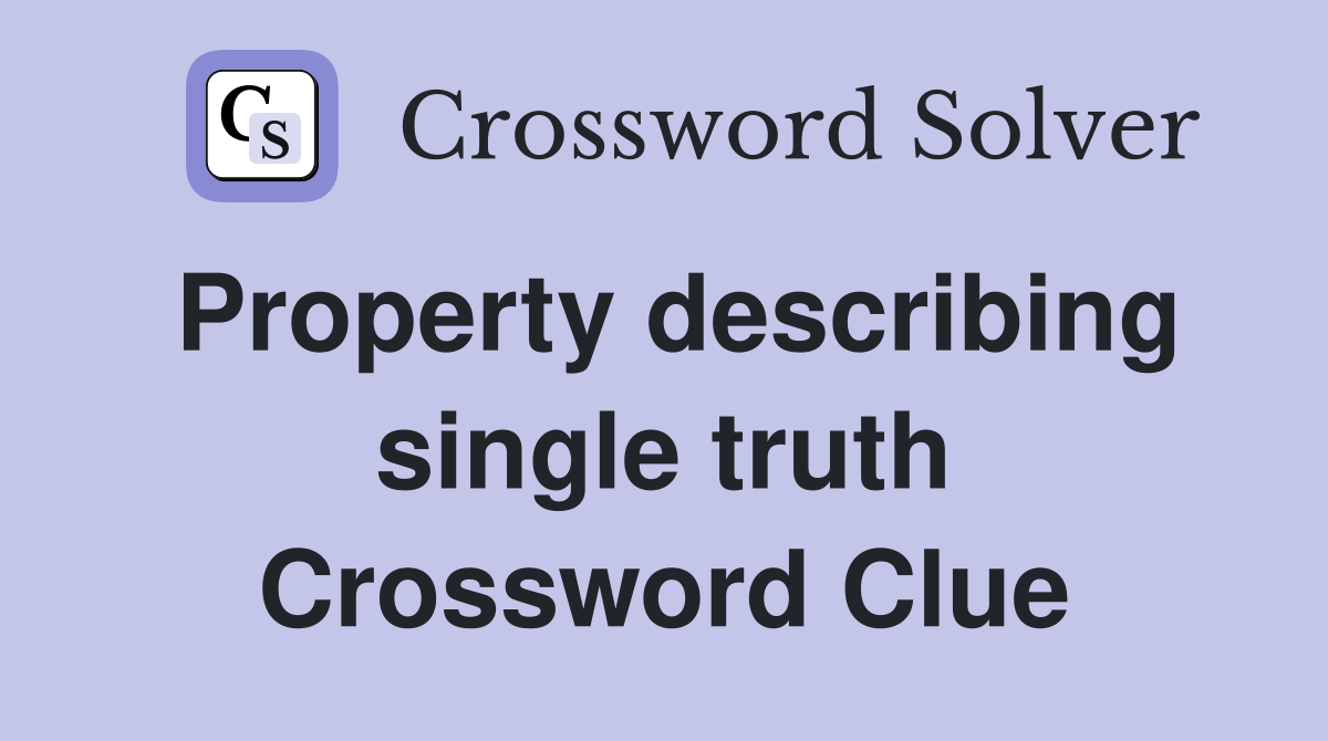 Property describing single truth Crossword Clue
