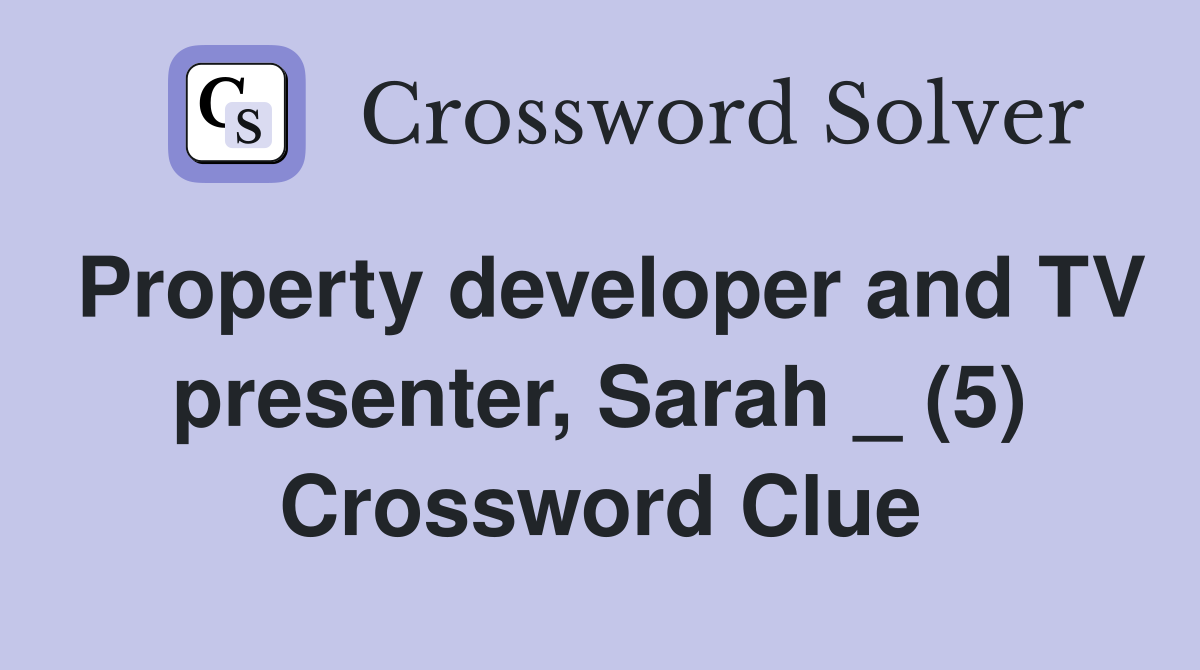Property developer and TV presenter, Sarah _ (5) Crossword Clue
