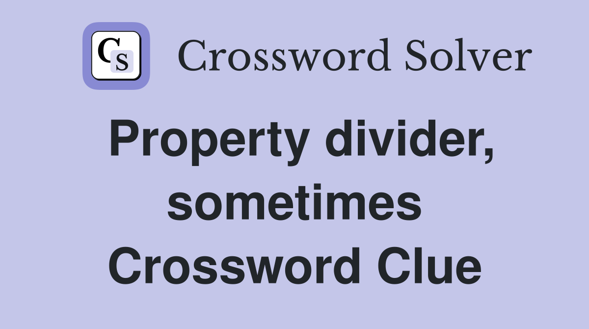 Property divider, sometimes Crossword Clue