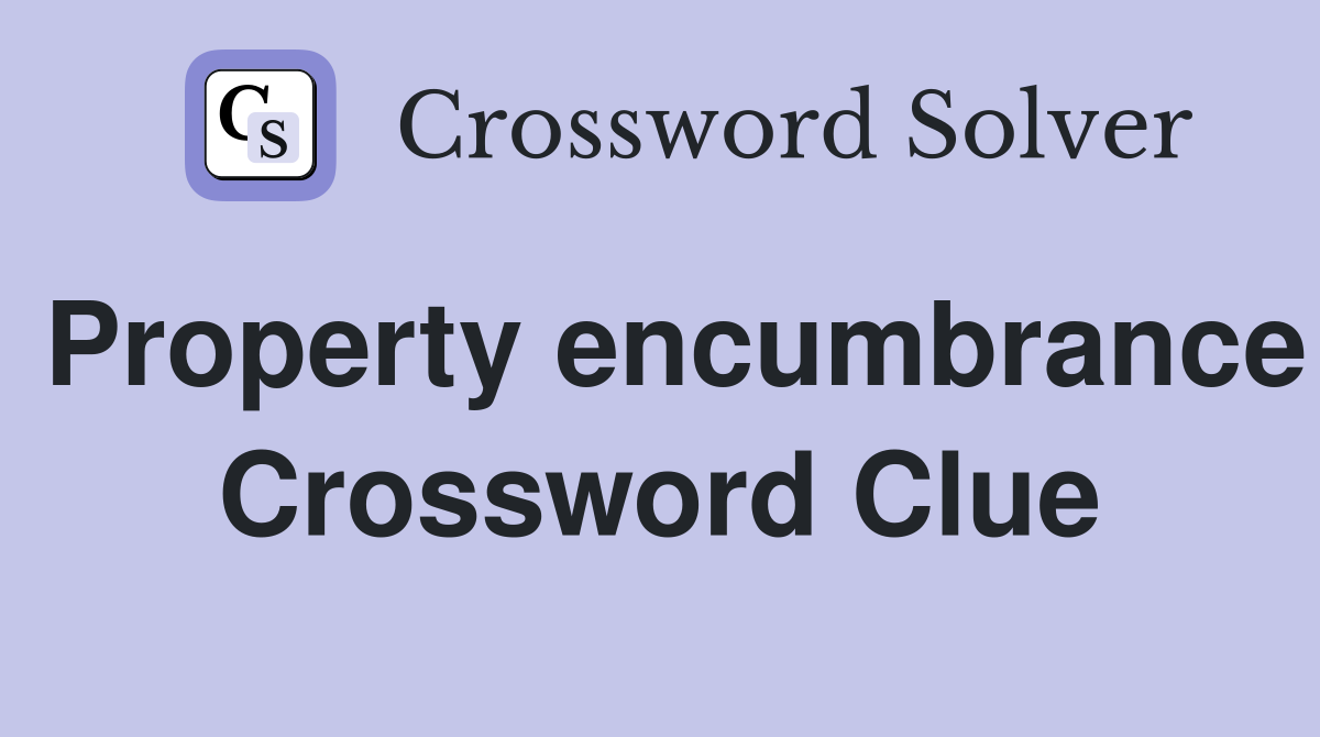 Property encumbrance Crossword Clue