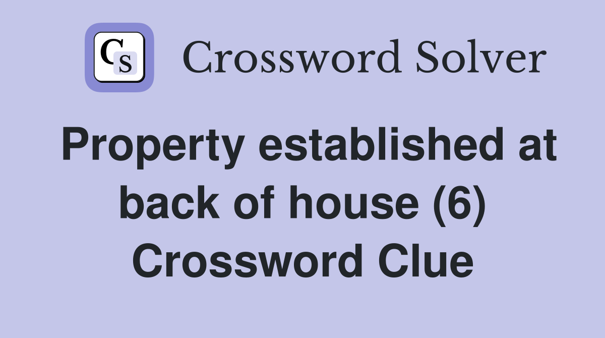 Property established at back of house (6) Crossword Clue