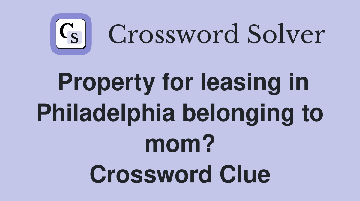 Property for leasing in Philadelphia belonging to mom? Crossword Clue