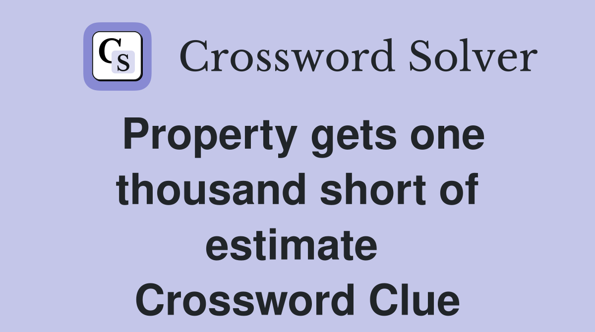 Property gets one thousand short of estimate  Crossword Clue