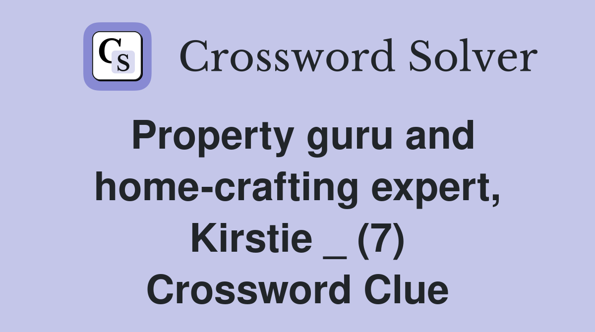 Property guru and home-crafting expert, Kirstie _ (7) Crossword Clue