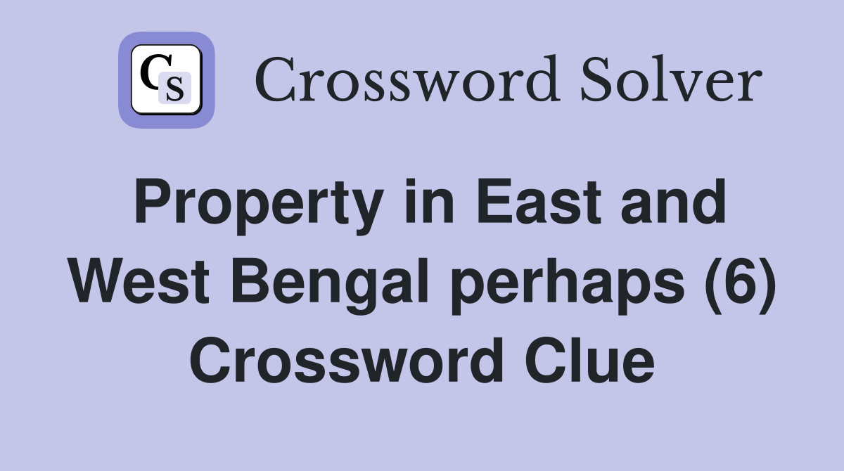 Property in East and West Bengal perhaps (6) Crossword Clue