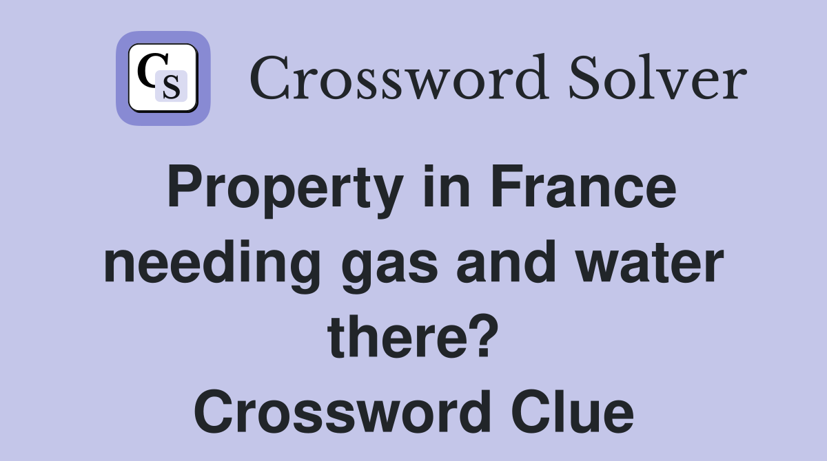 Property in France needing gas and water there? Crossword Clue