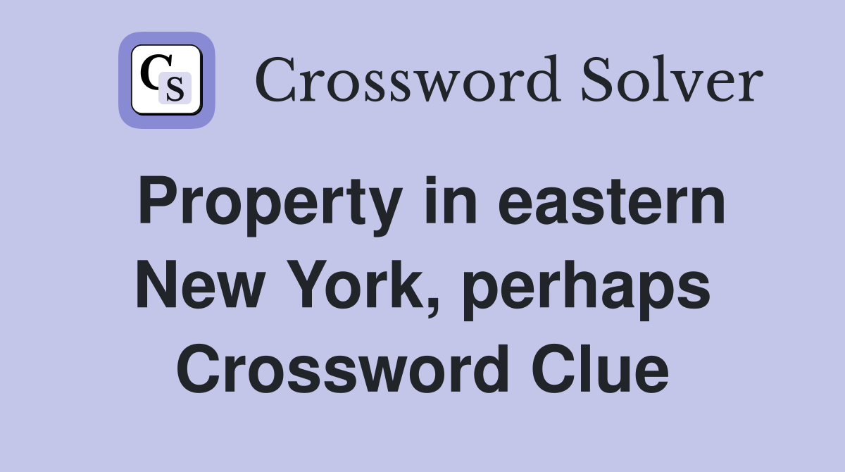 Property in eastern New York, perhaps Crossword Clue