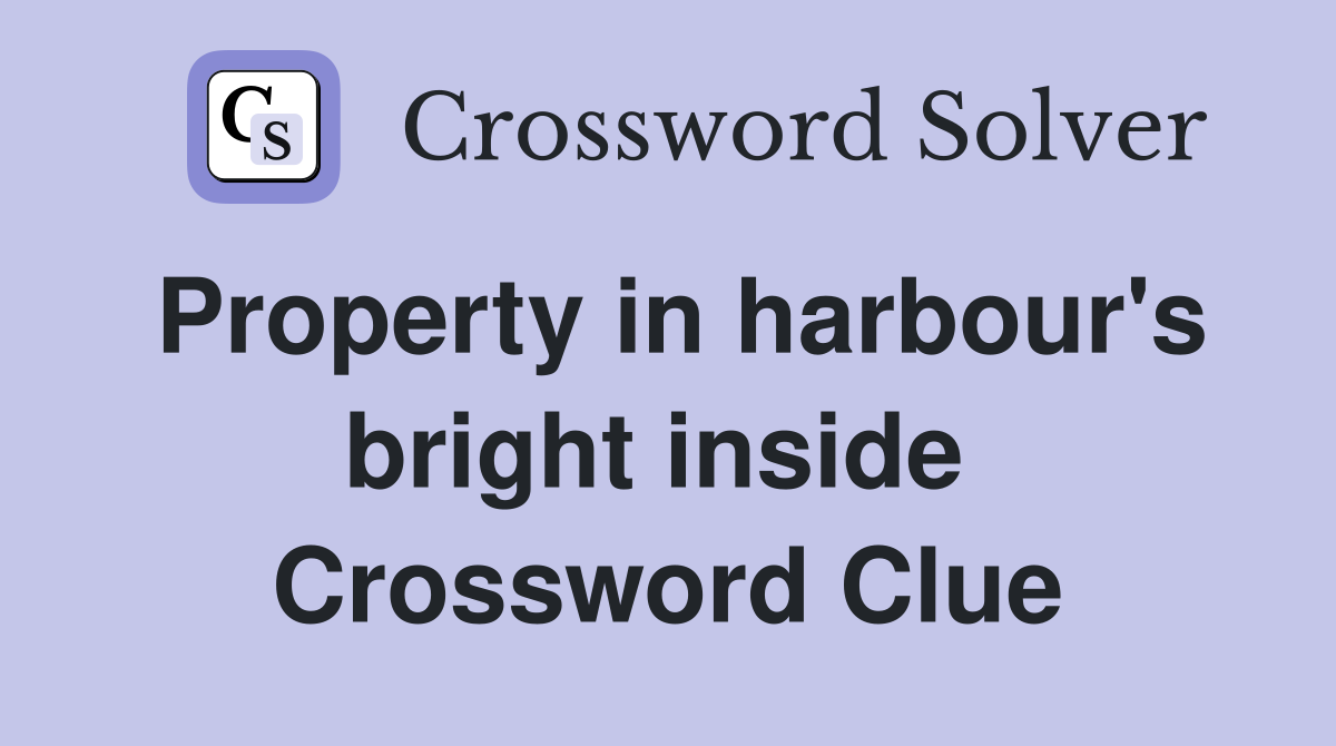 Property in harbour's bright inside  Crossword Clue
