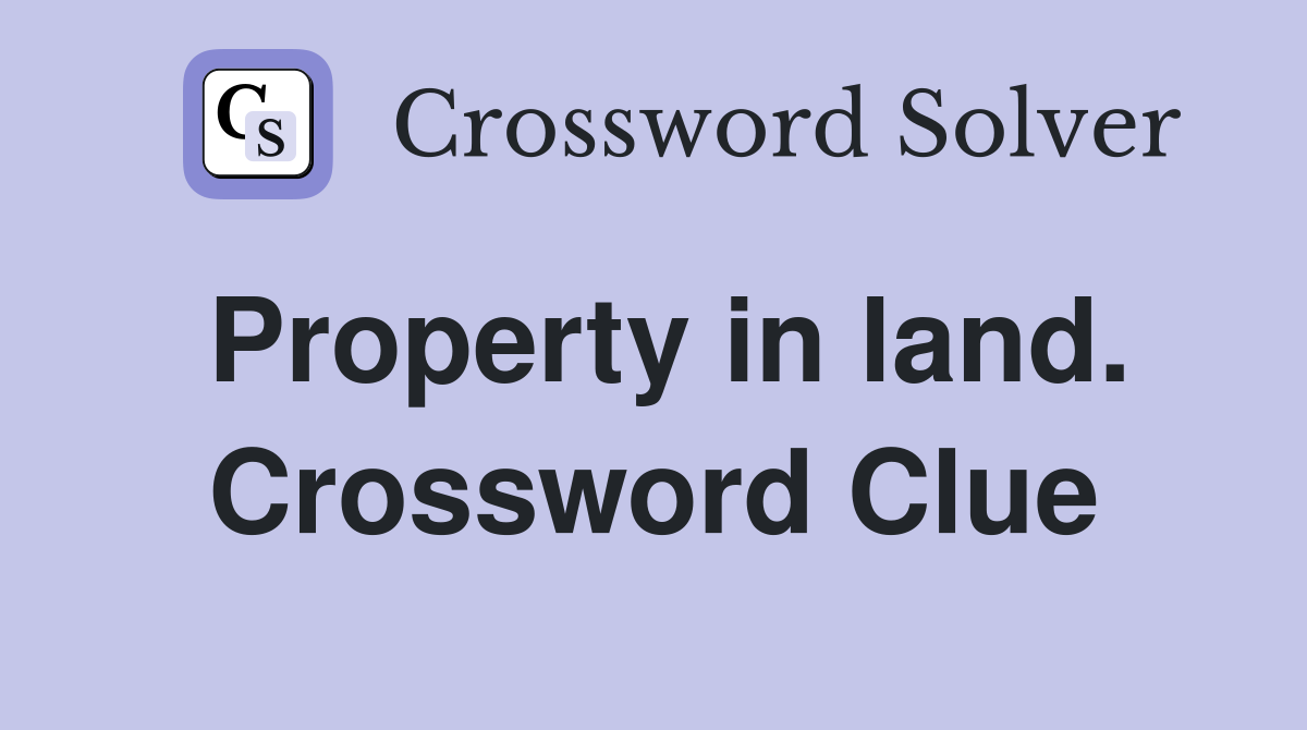 Property in land. Crossword Clue