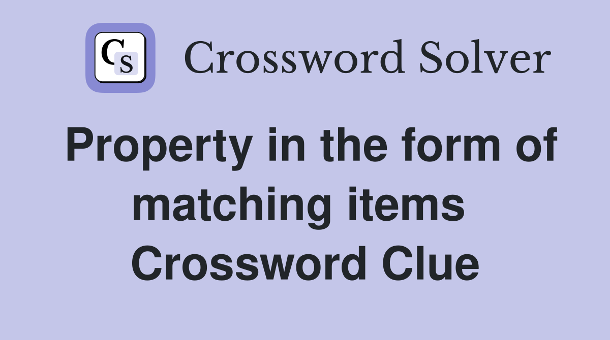 Property in the form of matching items  Crossword Clue