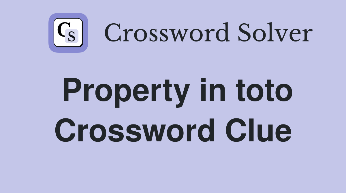 Property in toto Crossword Clue