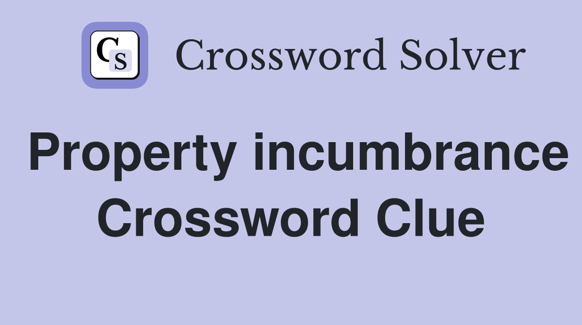 Property incumbrance Crossword Clue