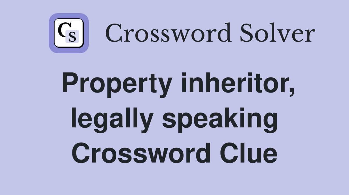Property inheritor, legally speaking Crossword Clue
