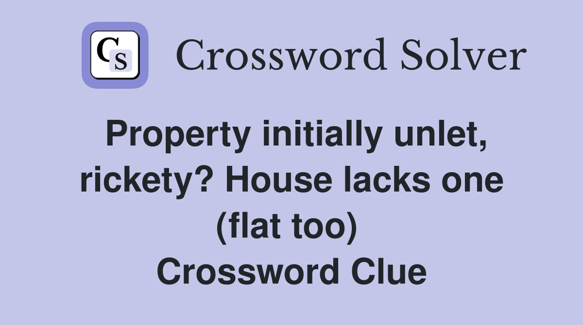 Property initially unlet, rickety? House lacks one (flat too)  Crossword Clue