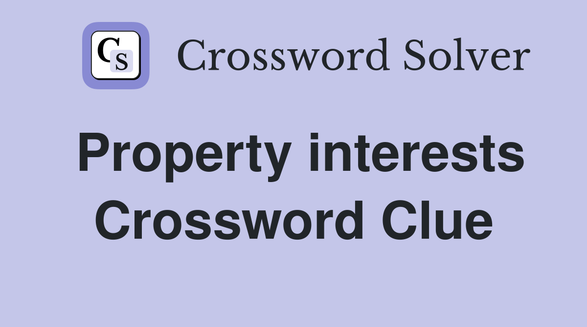 Property interests Crossword Clue
