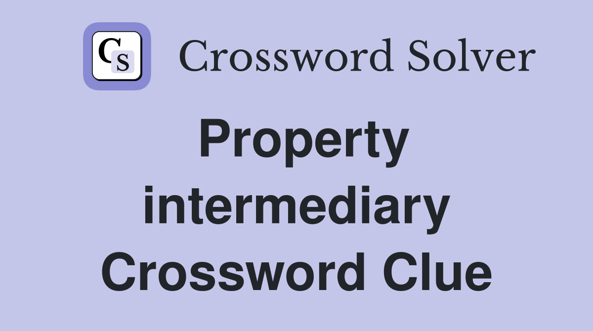 Property intermediary Crossword Clue