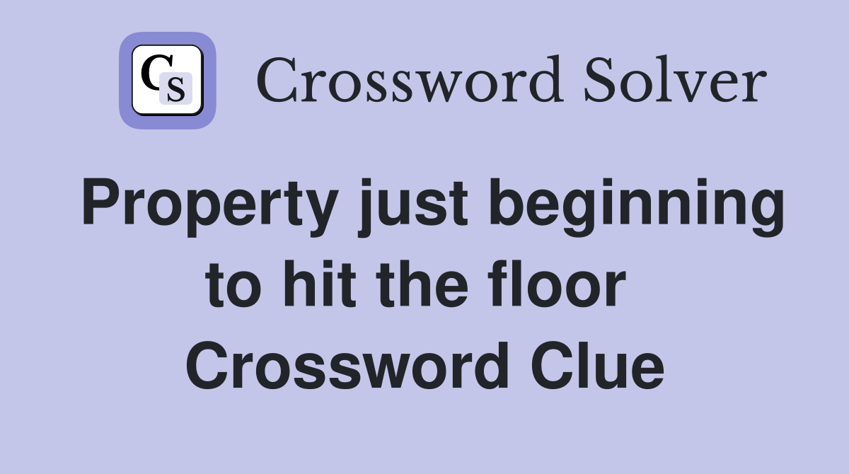 Property just beginning to hit the floor  Crossword Clue