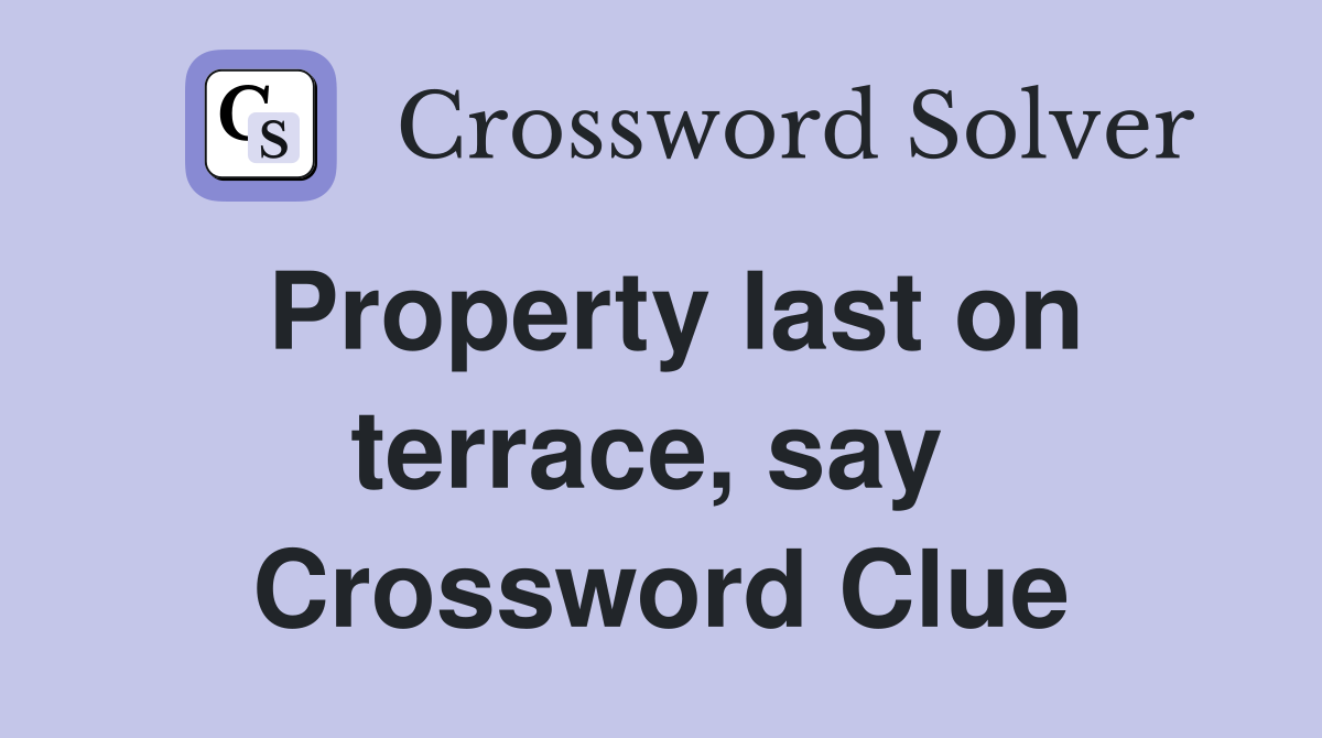 Property last on terrace, say  Crossword Clue