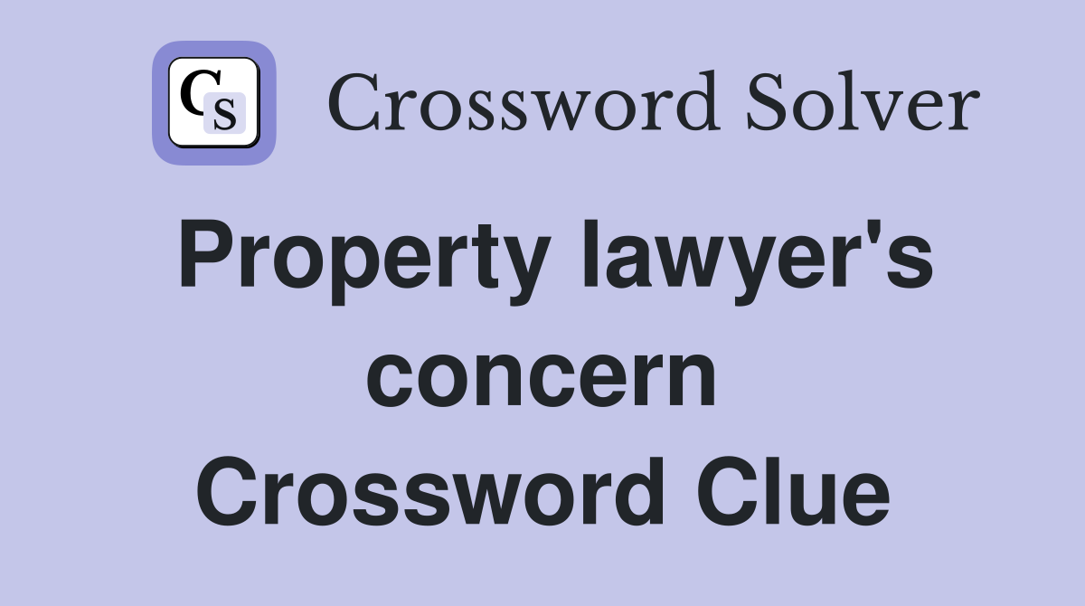Property lawyer's concern Crossword Clue