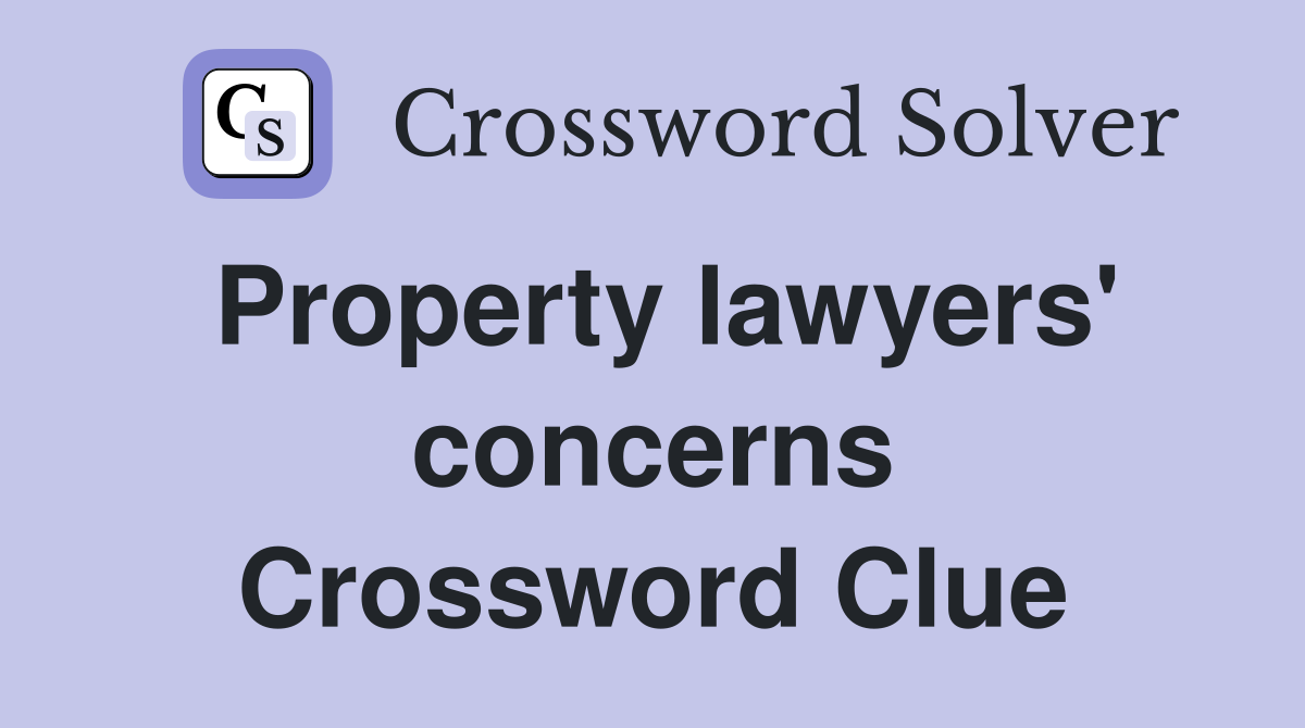 Property lawyers' concerns Crossword Clue