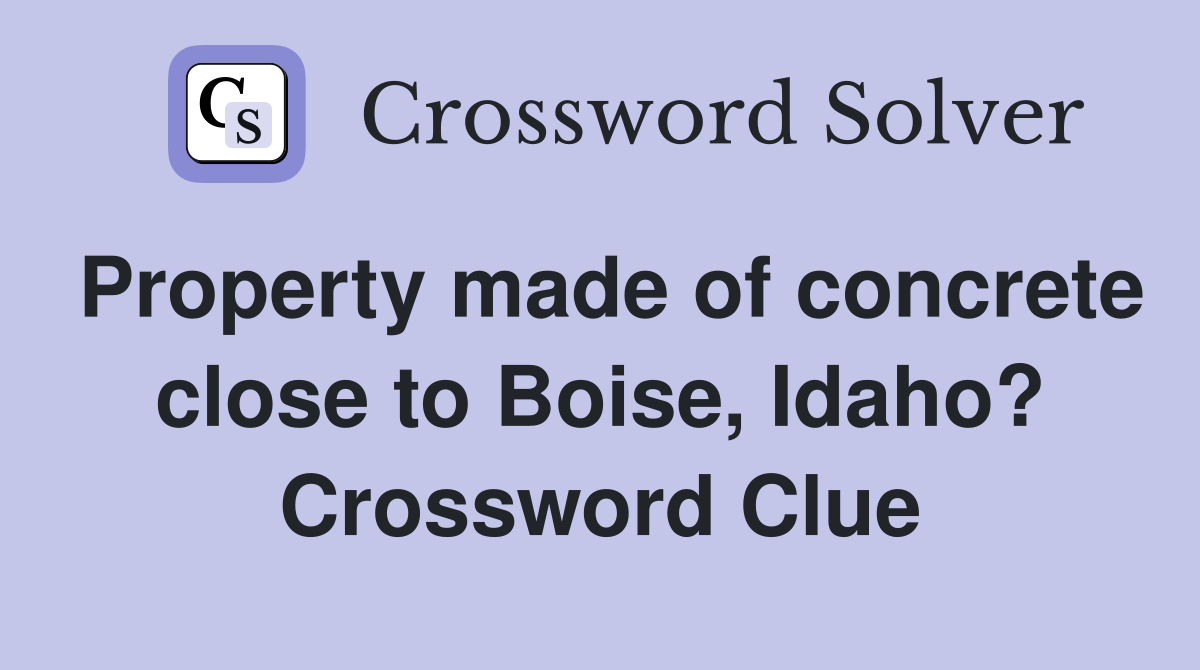 Property made of concrete close to Boise, Idaho? Crossword Clue