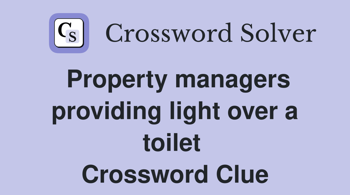 Property managers providing light over a toilet  Crossword Clue