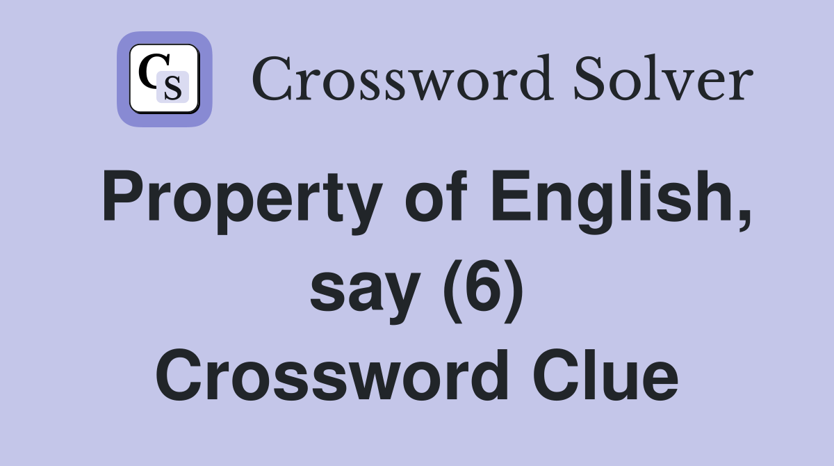 Property of English, say (6) Crossword Clue