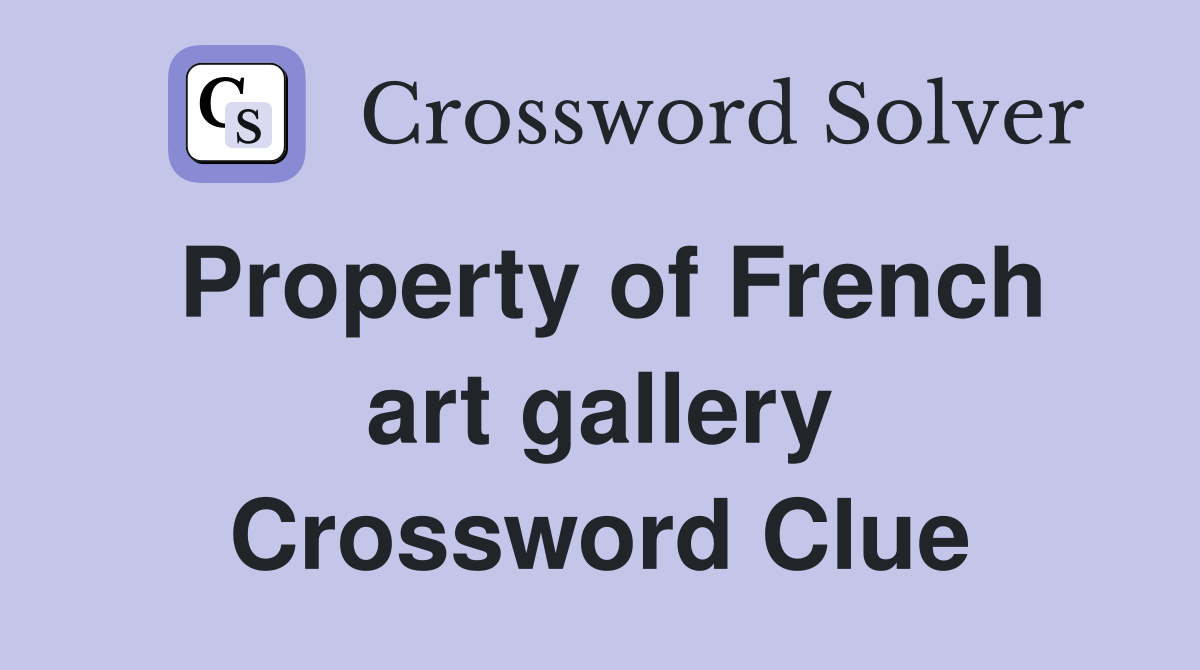 Property of French art gallery Crossword Clue