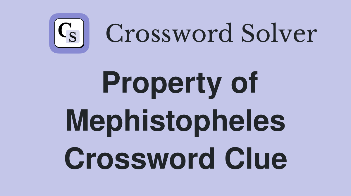 Property of Mephistopheles Crossword Clue