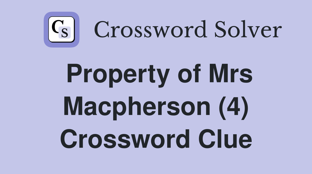 Property of Mrs Macpherson (4) Crossword Clue