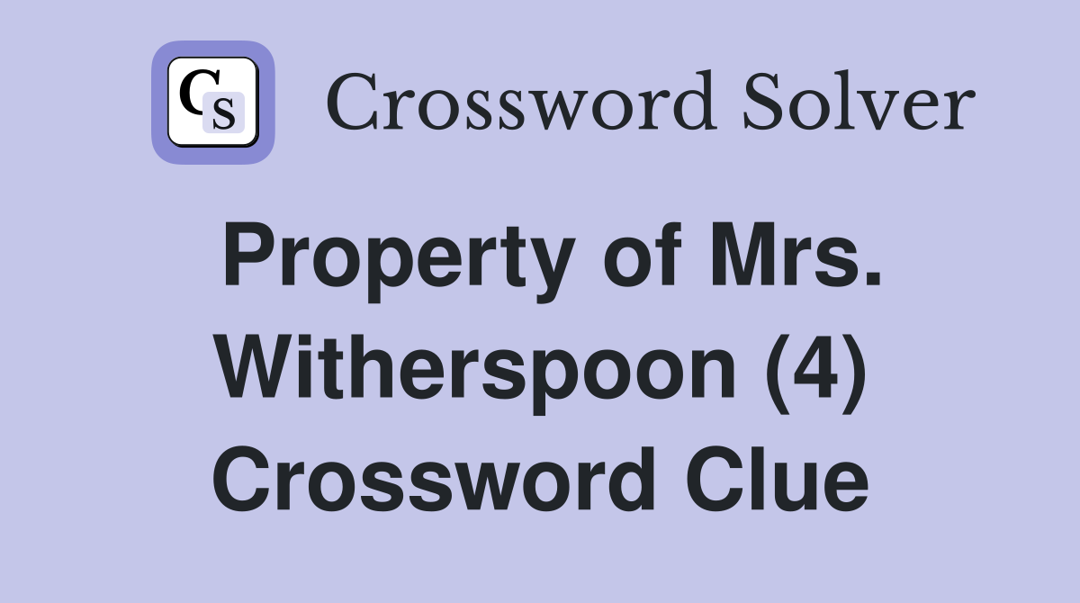 Property of Mrs. Witherspoon (4) Crossword Clue