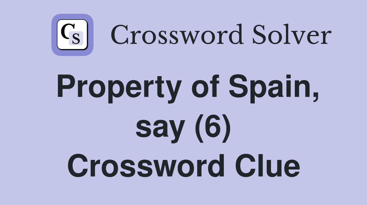 Property of Spain, say (6) Crossword Clue