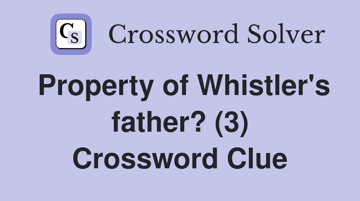 Property of Whistler's father? (3) Crossword Clue