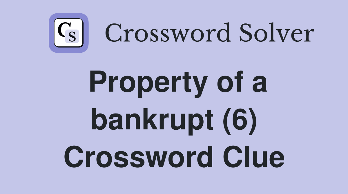 Property of a bankrupt (6) Crossword Clue
